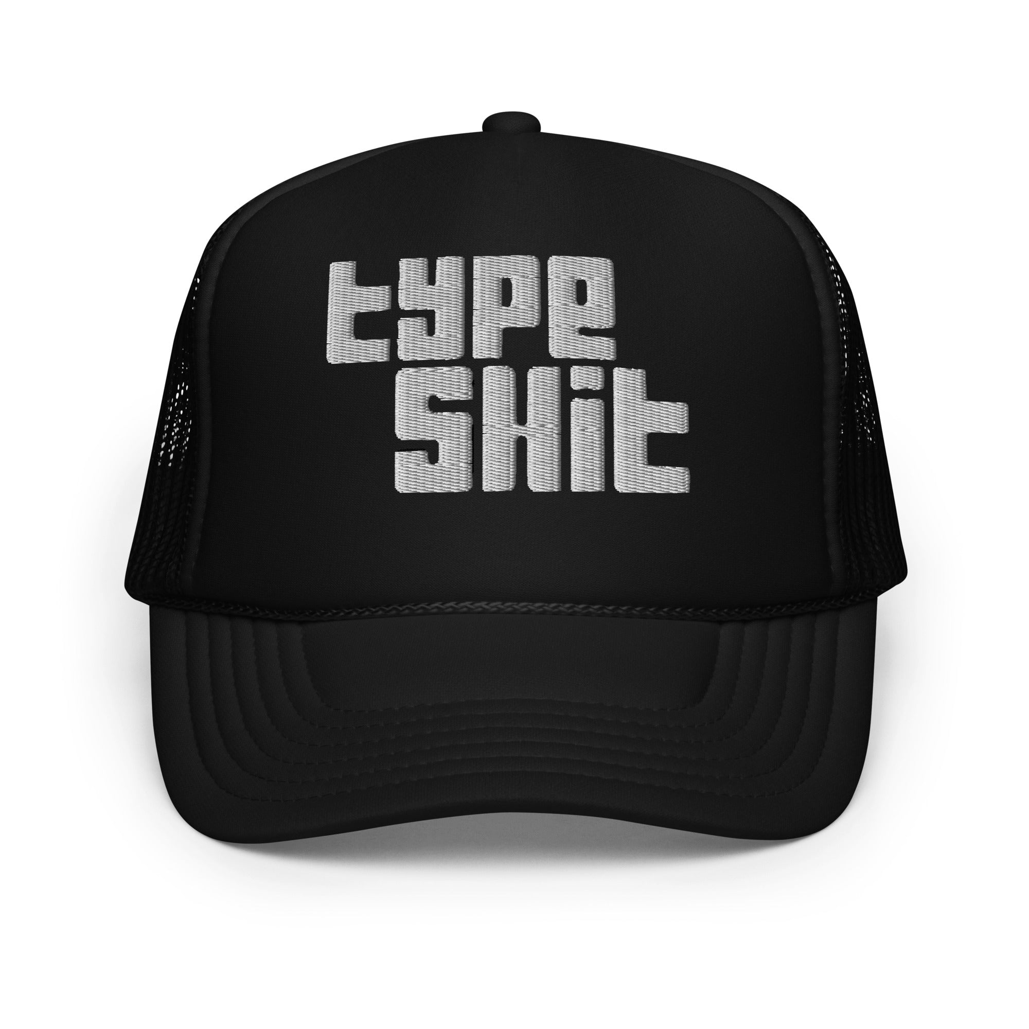 Type Sh*T Foam Trucker Hat